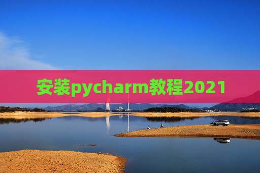 安装pycharm教程2021 安装pycharm教程2021